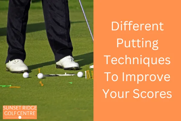 Different Putting Techniques To Improve Your Scores